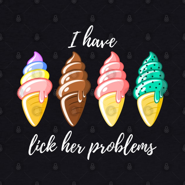 I Have Lick Her Problems white by CasualTeesOfFashion